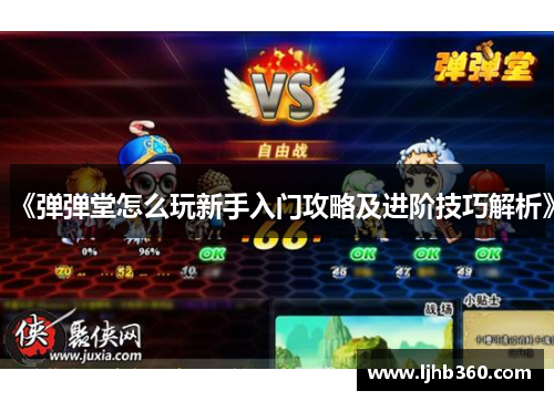 《弹弹堂怎么玩新手入门攻略及进阶技巧解析》