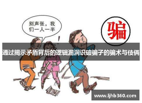 通过揭示矛盾背后的逻辑漏洞识破骗子的骗术与伎俩