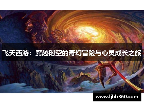 飞天西游：跨越时空的奇幻冒险与心灵成长之旅