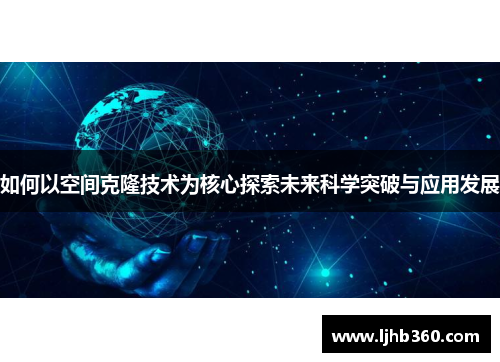 如何以空间克隆技术为核心探索未来科学突破与应用发展
